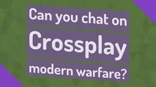 Can you chat on Crossplay modern warfare?