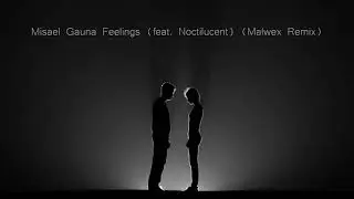 Misael Gauna - Feelings (feat.Noctilucent) (Malwex Remix) 2021