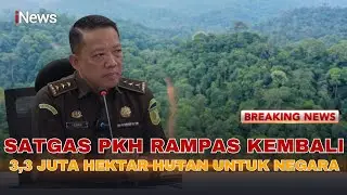 🔴BREAKING NEWS Satgas PKH Rampas 3,3 Juta Lahan Hutan Yang Digunakan Secara Ilegal | 12/09