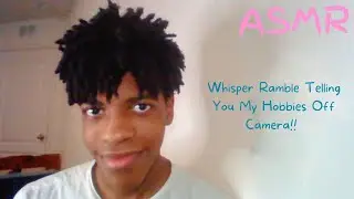 ASMR | Whisper Ramble Telling You My Hobbies Off Camera!!