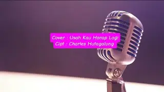 Lagu Cover : Usah Kau Harap Lagi || Cipt : Charles Hutagalung 