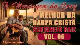 1 Hora do Melhor da Harpa Cristã Sertanejo Raiz - Vol. 06 - A Mensagem da Cruz e mais