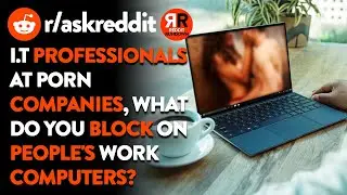 I.T pros working at porn companies, what do YOU block on people's work computers? - AskReddit