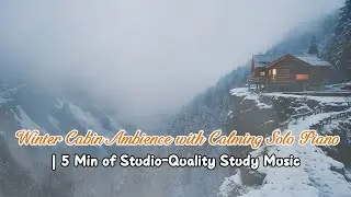 Winter Cabin Ambience with Calming Solo Piano | 5 Min of Studio-Quality Study Music