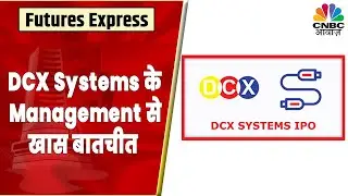 DCX Systems के Management से IPO पर खास चर्चा | IPO 360 | Futures Express | CNBC Awaaz