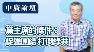 【中廣論壇】黨主席的條件：促進團結 打倒綠共｜董智森｜9.23.25