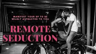 Remote Seduction - Manifest A Specific Person To Be Wildly Attracted To You