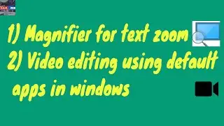 video editing using default apps in windows | magnifier for text zoom