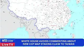 White House Avoids Commenting About New CCP Map Staking Claim to Taiwan, Maritime Routes