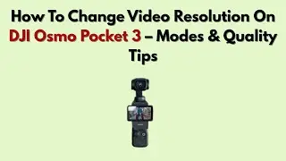 Как изменить разрешение видео на DJI Osmo Pocket 3 &mdash; советы по режимам и качеству.
