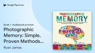 Photographic Memory: Simple, Proven Methods to&hellip; by Ryan James &middot; Audiobook preview