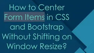 How to Center Form Items in CSS and Bootstrap Without Shifting on Window Resize?