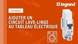 Ajouter un circuit lave-linge dans mon tableau électrique Legrand