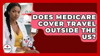 Does Medicare Cover Travel Outside The US? | Medicare Made Simple Guide News