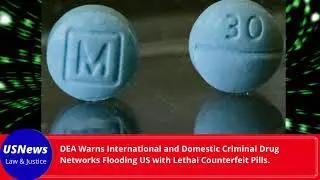 DEA WARNING: Flood of Fake Prescription Pills Laced with Fentanyl and Meth in US