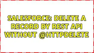 Salesforce: DELETE a record by REST API without @HttpDelete (2 Solutions!!)