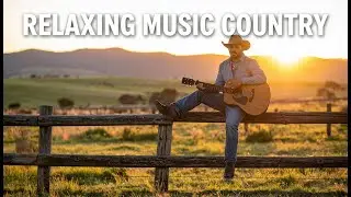 Country Relaxing Music | Emotional Calm, Peaceful Vibes & Deep Relaxation