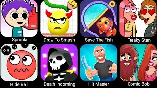 Sprunki,Draw To Smash,Save The Fish,Freaky Stan,Hide Ball,Death Incoming,Hit Master 3D,Comic Bob