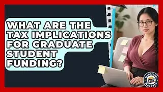 What Are The Tax Implications For Graduate Student Funding? - Grad School Mindset