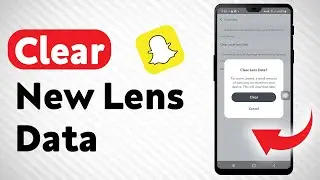 How To Clear New Lens Data In Snapchat - Full Guide