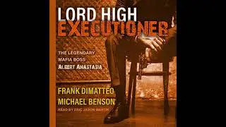 Lord High Executioner: The Legendary Mafia Boss Albert Anastasia by Frank Dimatteo | Full Audiobook