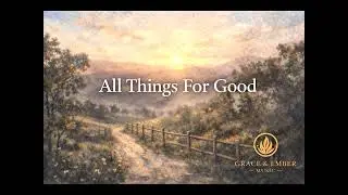 All Things for Good | A Song of Hope (Romans 8:28)