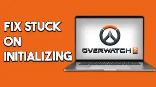 How To Fix Overwatch 2 Update Stuck On Initializing