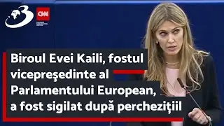 Biroul Evei Kaili, fostul vicepreşedinte al Parlamentului European, a fost sigilat după perchezițiil
