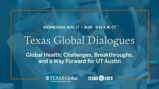 Texas Global Dialogues | Global Health: Challenges, Breakthroughs, and a Way Forward for UT Austin