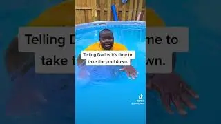 When I told Darius it's Almost time to take the pool down.