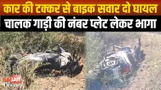 Sagar - हिट एंड रन में कार ने बाइक को उड़ाया, नंबर प्लेट लेकर भागा चालक  |SAGAR TV NEWS|