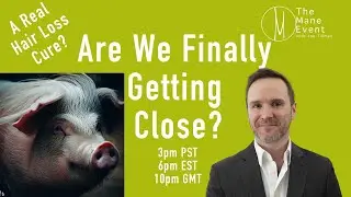Pigs Are The Answer For Hair Loss? - The Mane Event - May 25th, 2023