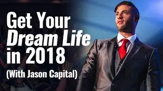 Get Your Dream Life In 2018 (With Jason Capital)