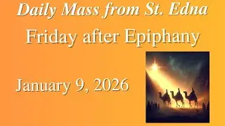 Daily Mass from St. Edna - Friday after Epiphany