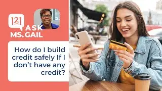 Ask Ms Gail! How do I build credit safely If I don't have any credit?
