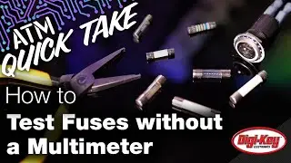 How to Test Fuses Without a Multimeter &ndash; ATM Quick Take | Digi-Key Electronics