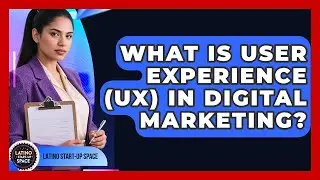 What Is User Experience (UX) In Digital Marketing? - Latino Start Up Space