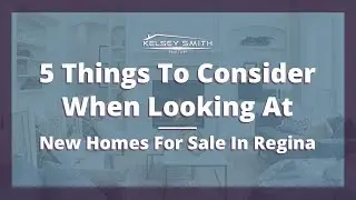 5 Things To Consider When Looking At New Homes For Sale In Regina | Kelsey Smith | Regina Realtor&reg;
