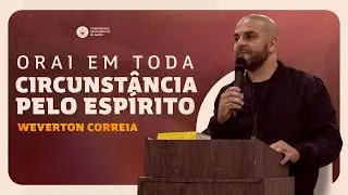 ORAI EM TODA CIRCUNSTÂNCIA PELO ESPÍRITO - WEVERTON CORREIA | KAIRÓS 2025