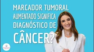 Marcador tumoral aumentado é diagnóstico de câncer?