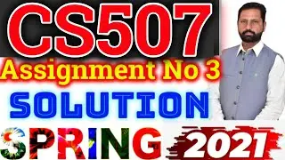 CS507 Assignment No 3 Spring 2021 100% Correct Complete Solution By Abid Farooq Bhutta