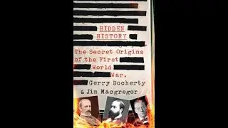 Hidden History: The Secret Origins Of The First World War by Gerry Docherty & Jim Macgregor (2013)