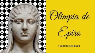 Las Reinas Podcast Episodio 5 Olimpia de Epiro