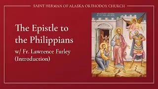 Paul's epistle to the Philippians w/ Fr. Lawrence Farley (Context & Introduction)