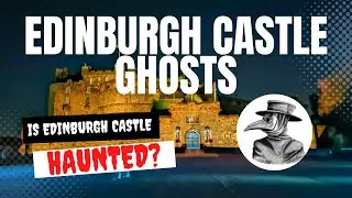 Edinburgh Castle Ghosts - Is Edinburgh Castle Haunted?