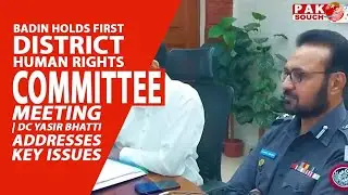 Badin Holds First District Human Rights Committee Meeting | DC Yasir Bhatti Addresses Key Issues