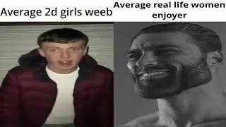 2d girls weeb vs Real women enjoyer.
