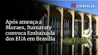 Após ameaça a Moraes, Itamaraty convoca Embaixada dos EUA em Brasília