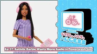 Ep 37: Autistic Barbie Wants Mono Audio in Powerwash Sim - Ctrl, Alt, Access