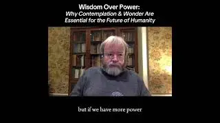 Wisdom Over Power: Why Contemplation & Wonder Are Essential for the Future of Humanity